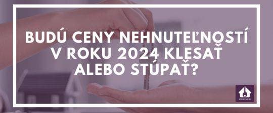 Budú ceny nehnuteľností v roku 2024 klesať alebo stúpať?